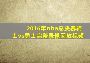 2016年nba总决赛骑士vs勇士完整录像回放视频