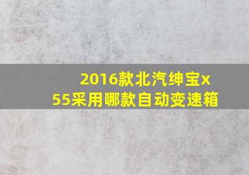 2016款北汽绅宝x55采用哪款自动变速箱