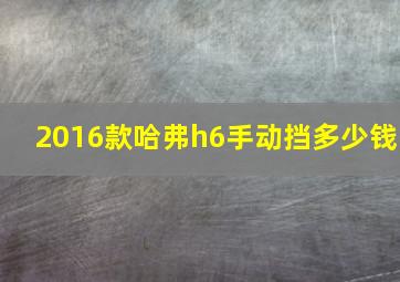 2016款哈弗h6手动挡多少钱