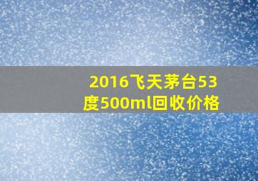 2016飞天茅台53度500ml回收价格