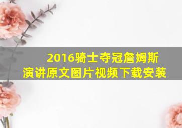 2016骑士夺冠詹姆斯演讲原文图片视频下载安装