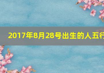 2017年8月28号出生的人五行