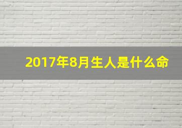 2017年8月生人是什么命