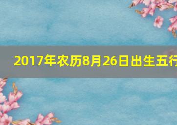 2017年农历8月26日出生五行