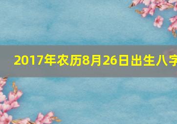 2017年农历8月26日出生八字