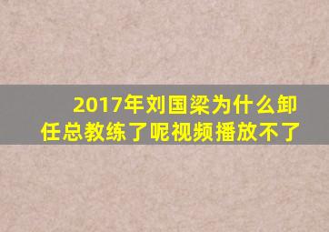 2017年刘国梁为什么卸任总教练了呢视频播放不了