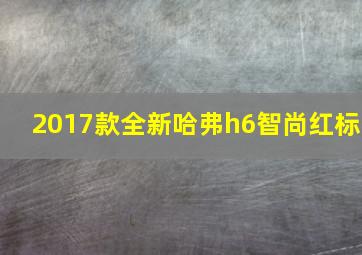 2017款全新哈弗h6智尚红标