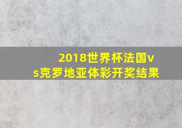 2018世界杯法国vs克罗地亚体彩开奖结果