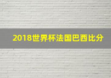 2018世界杯法国巴西比分