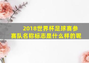 2018世界杯足球赛参赛队名称标志是什么样的呢