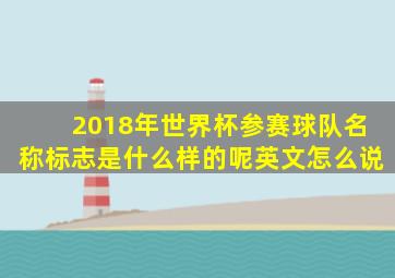 2018年世界杯参赛球队名称标志是什么样的呢英文怎么说