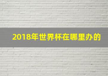 2018年世界杯在哪里办的