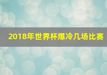 2018年世界杯爆冷几场比赛