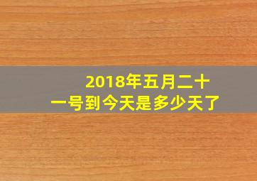 2018年五月二十一号到今天是多少天了