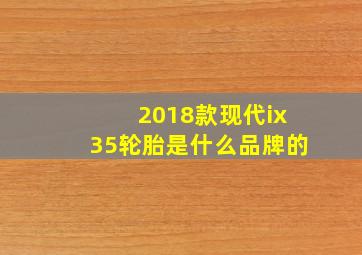 2018款现代ix35轮胎是什么品牌的