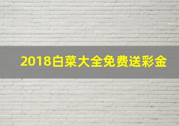 2018白菜大全免费送彩金