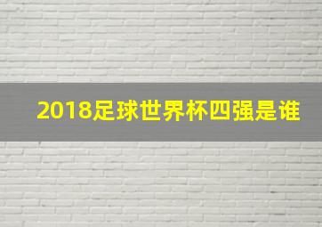 2018足球世界杯四强是谁