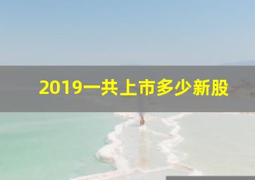 2019一共上市多少新股