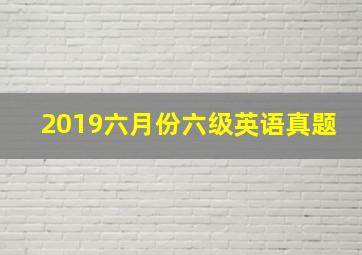 2019六月份六级英语真题