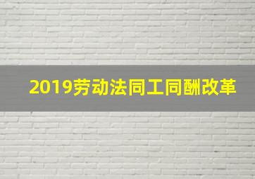 2019劳动法同工同酬改革