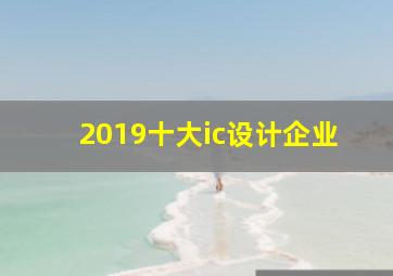 2019十大ic设计企业