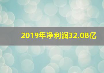 2019年净利润32.08亿