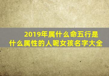 2019年属什么命五行是什么属性的人呢女孩名字大全