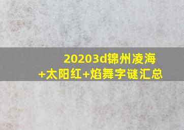 20203d锦州凌海+太阳红+焰舞字谜汇总