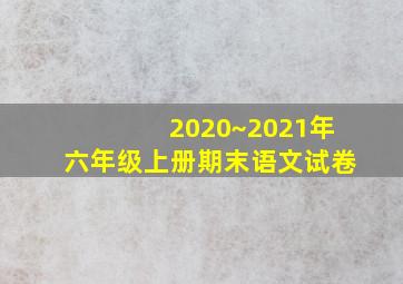 2020~2021年六年级上册期末语文试卷