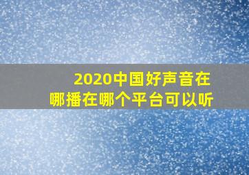 2020中国好声音在哪播在哪个平台可以听