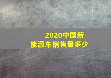 2020中国新能源车销售量多少