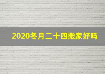 2020冬月二十四搬家好吗