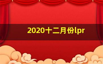 2020十二月份lpr