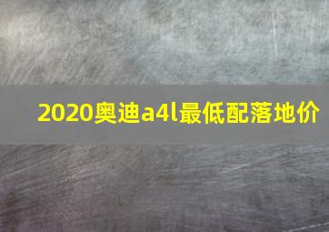 2020奥迪a4l最低配落地价