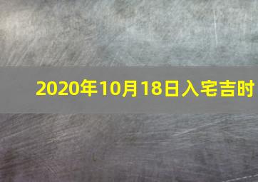 2020年10月18日入宅吉时