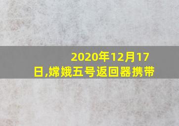 2020年12月17日,嫦娥五号返回器携带