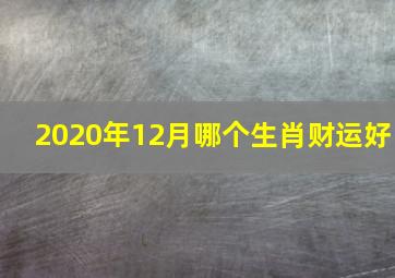 2020年12月哪个生肖财运好