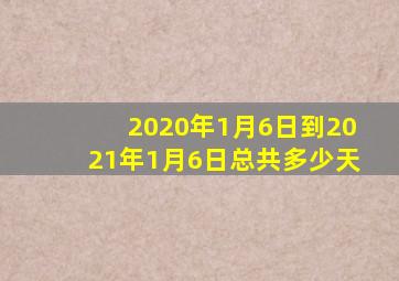 2020年1月6日到2021年1月6日总共多少天