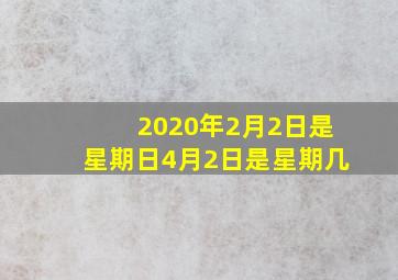 2020年2月2日是星期日4月2日是星期几