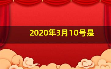 2020年3月10号是