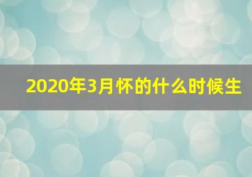 2020年3月怀的什么时候生