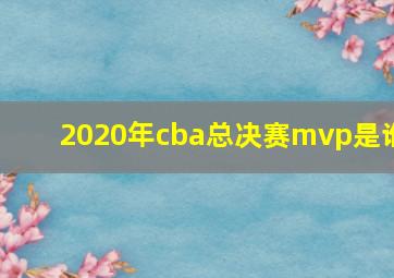 2020年cba总决赛mvp是谁