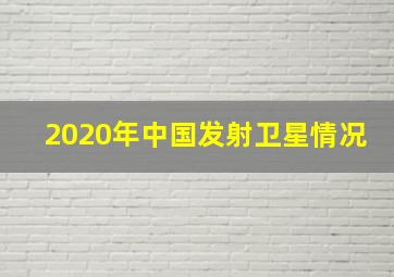 2020年中国发射卫星情况