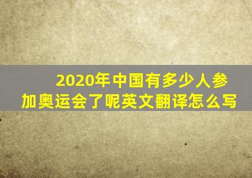 2020年中国有多少人参加奥运会了呢英文翻译怎么写