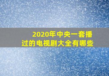 2020年中央一套播过的电视剧大全有哪些