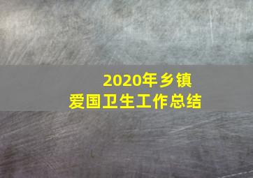 2020年乡镇爱国卫生工作总结