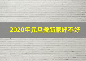 2020年元旦搬新家好不好