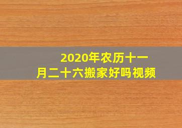 2020年农历十一月二十六搬家好吗视频