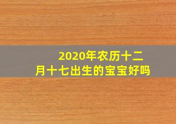 2020年农历十二月十七出生的宝宝好吗