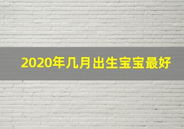 2020年几月出生宝宝最好